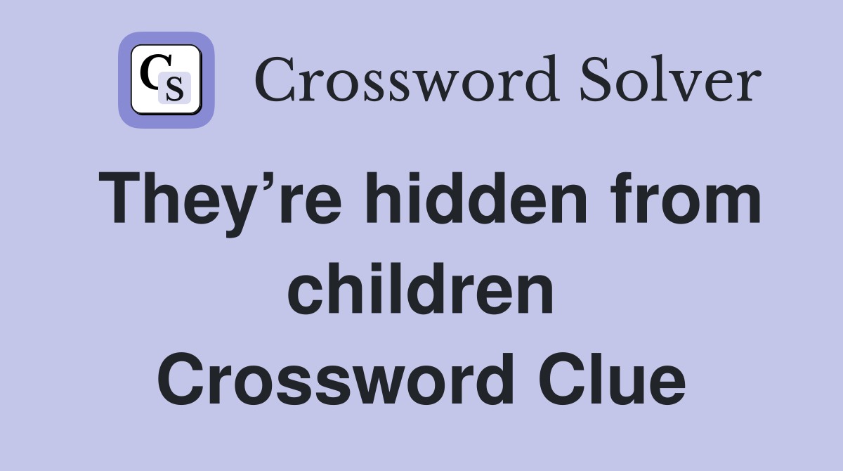 They’re hidden from children Crossword Clue