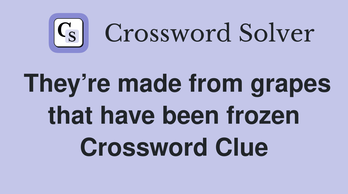 They’re made from grapes that have been frozen Crossword Clue
