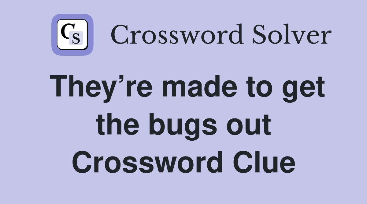 They’re made to get the bugs out Crossword Clue