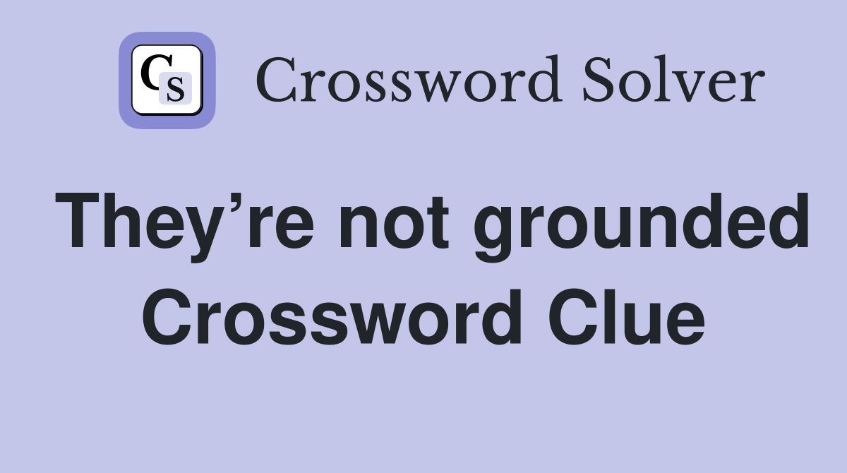 They’re not grounded Crossword Clue