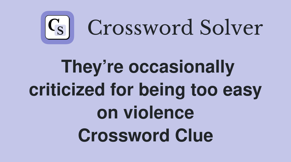 They’re occasionally criticized for being too easy on violence Crossword Clue