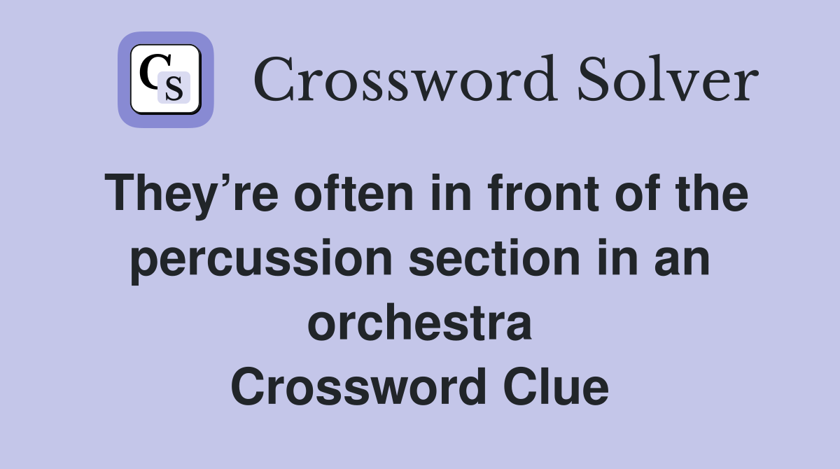 They’re often in front of the percussion section in an orchestra Crossword Clue