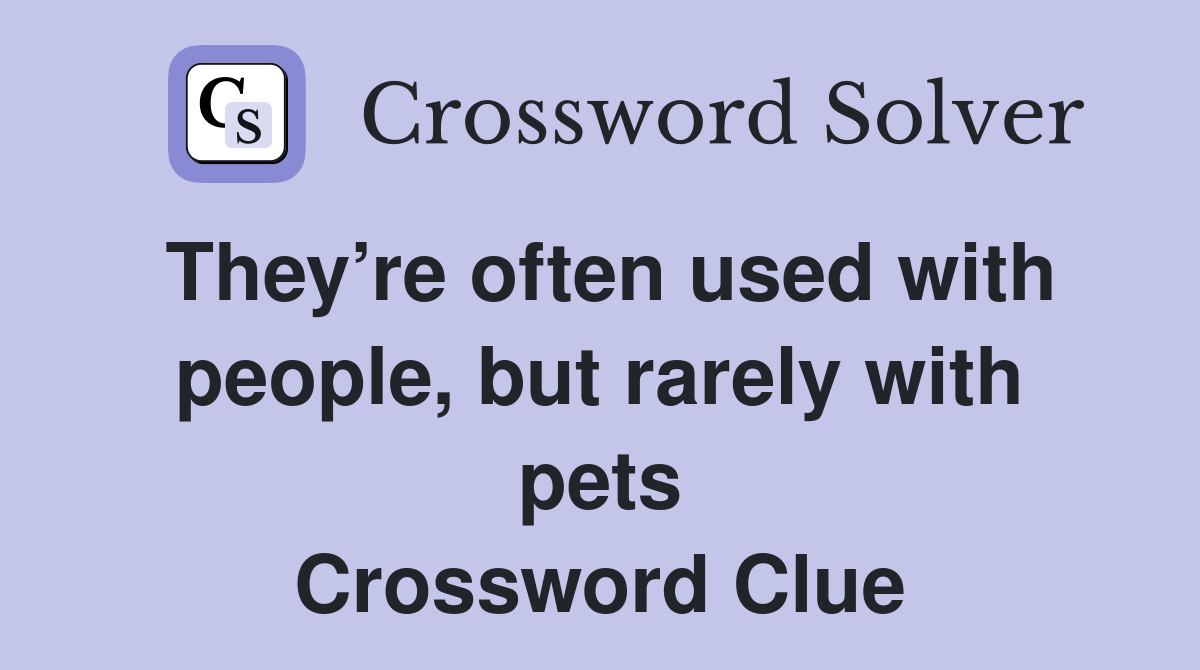 They’re often used with people, but rarely with pets Crossword Clue