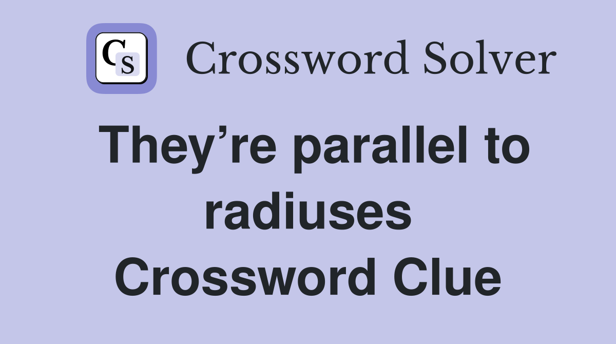 They’re parallel to radiuses Crossword Clue