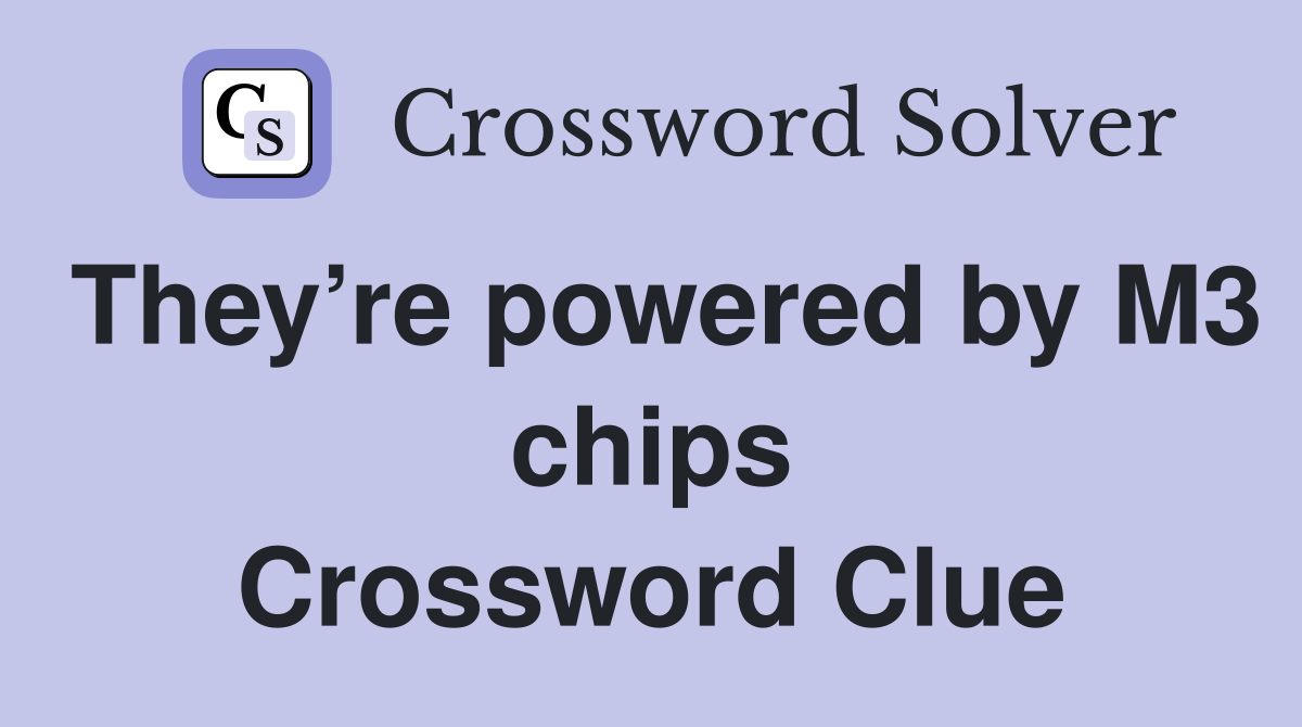 They’re powered by M3 chips Crossword Clue