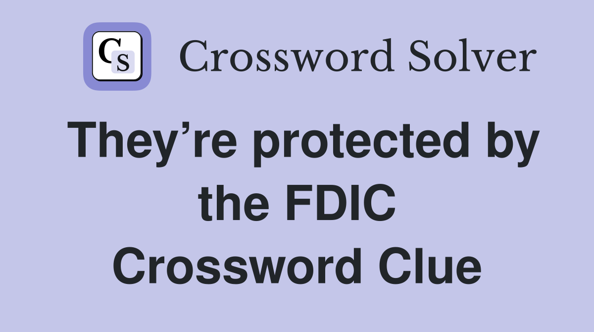 They’re protected by the FDIC Crossword Clue