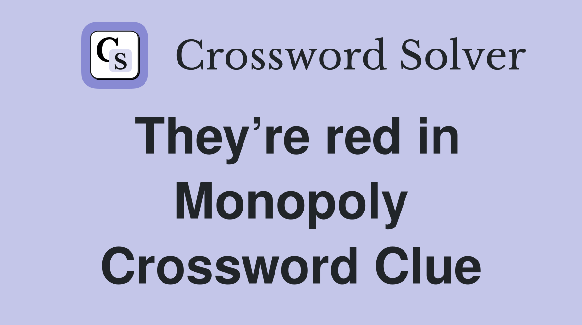 They’re red in Monopoly Crossword Clue