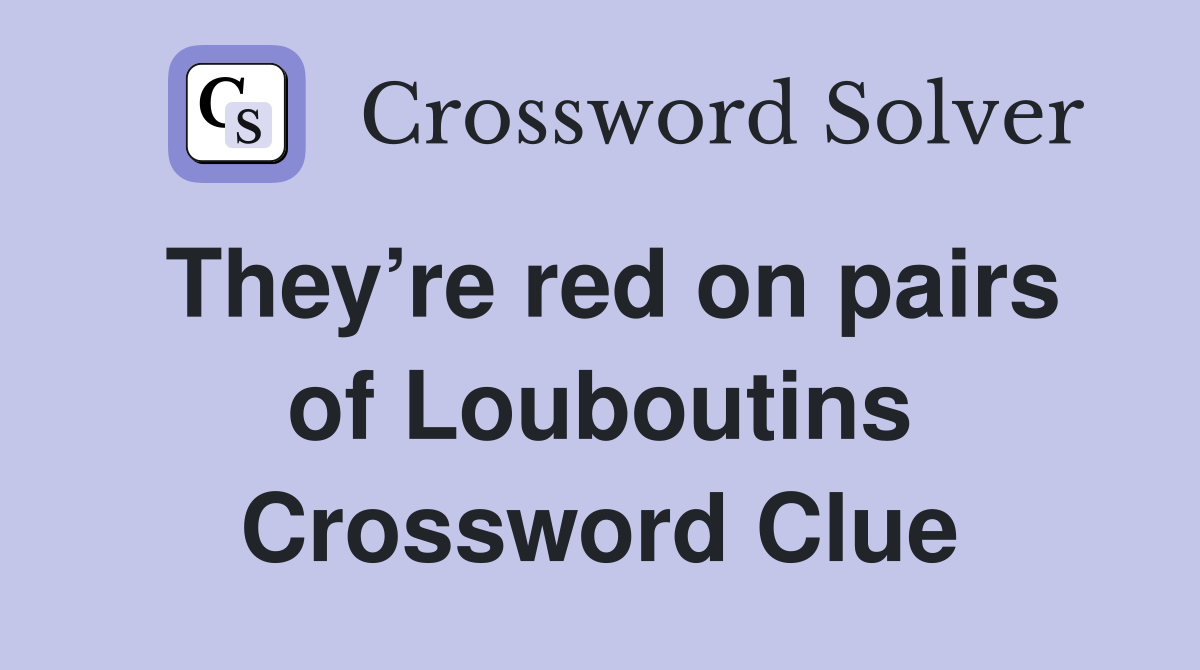 They’re red on pairs of Louboutins Crossword Clue