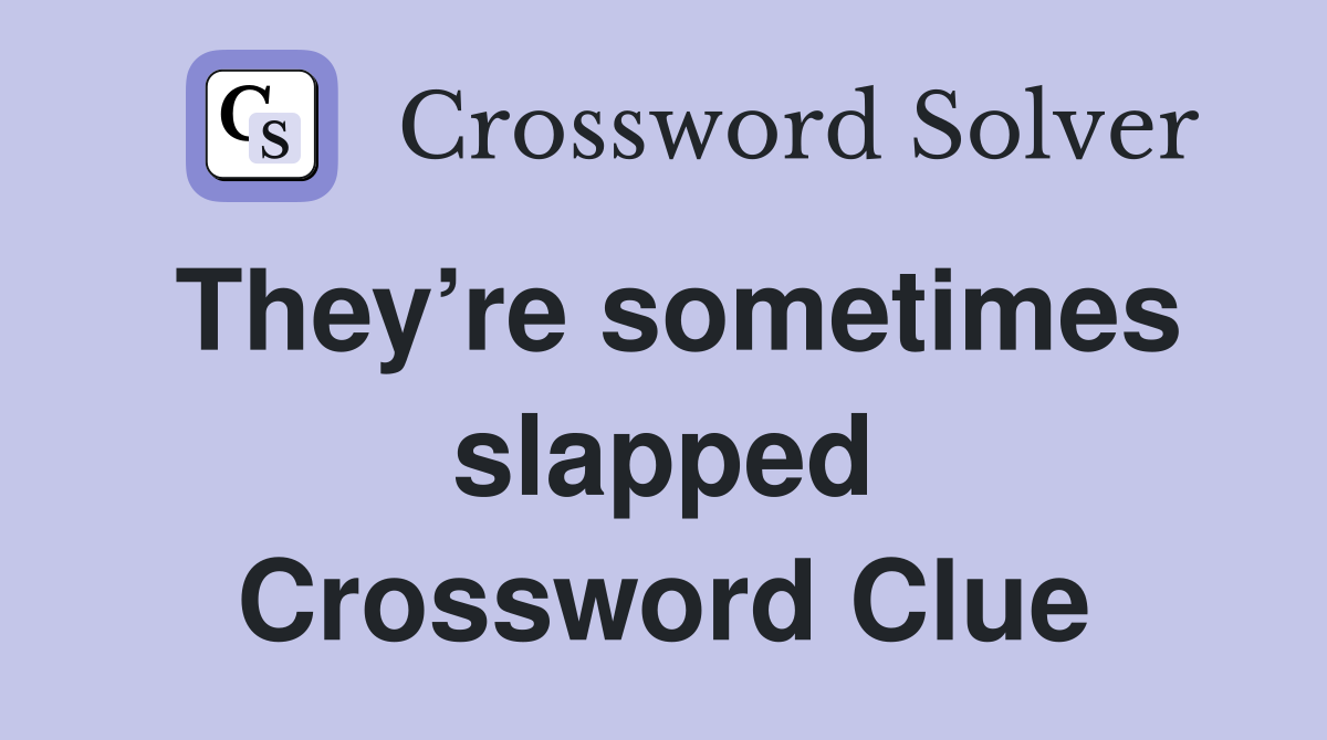 They’re sometimes slapped Crossword Clue