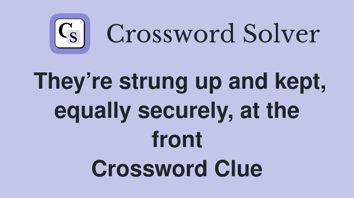 They’re strung up and kept, equally securely, at the front Crossword Clue