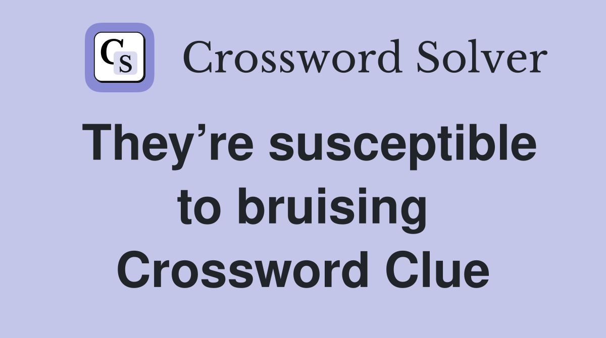 They’re susceptible to bruising Crossword Clue