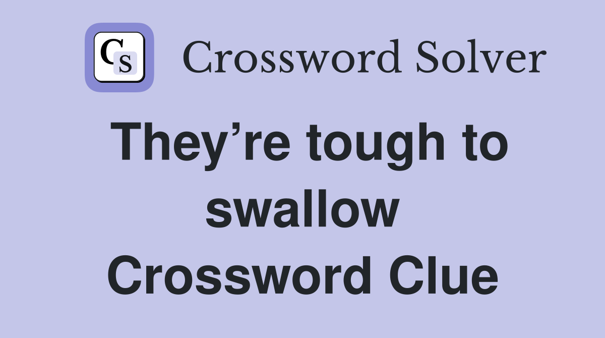 They’re tough to swallow Crossword Clue