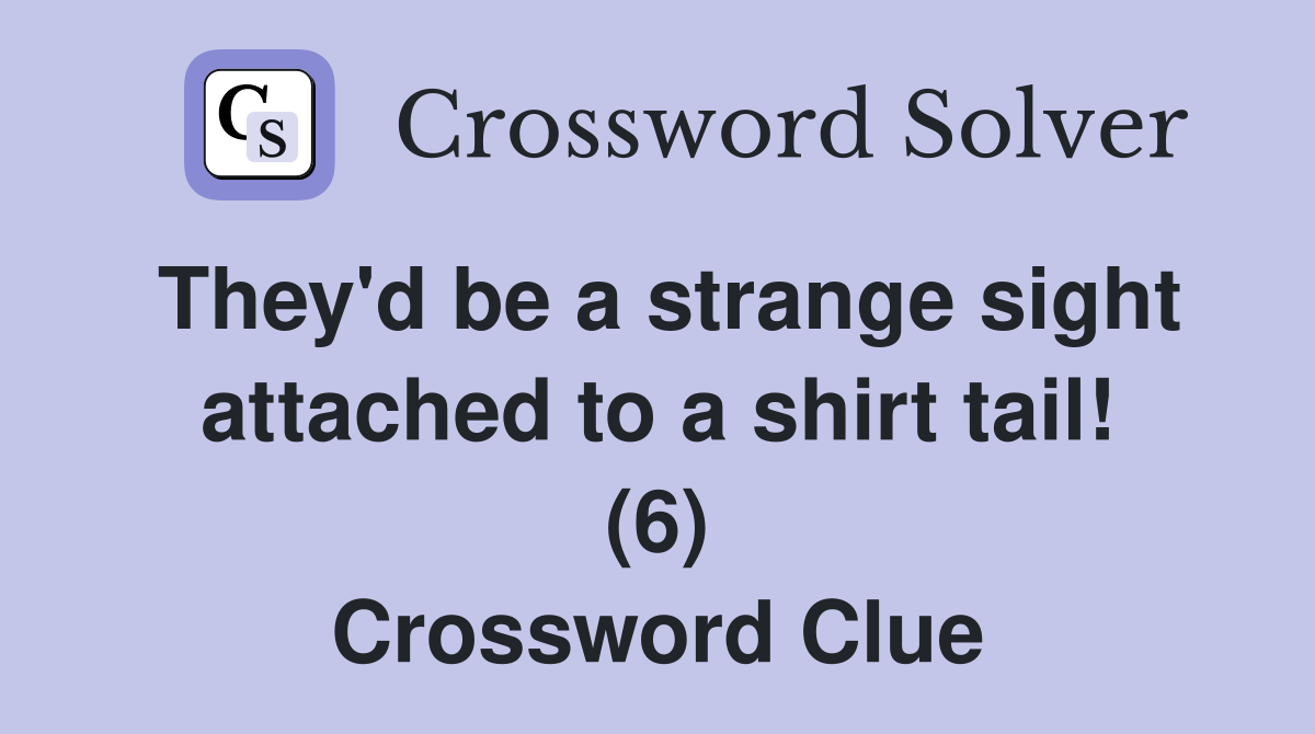 They'd be a strange sight attached to a shirt tail! (6) Crossword Clue