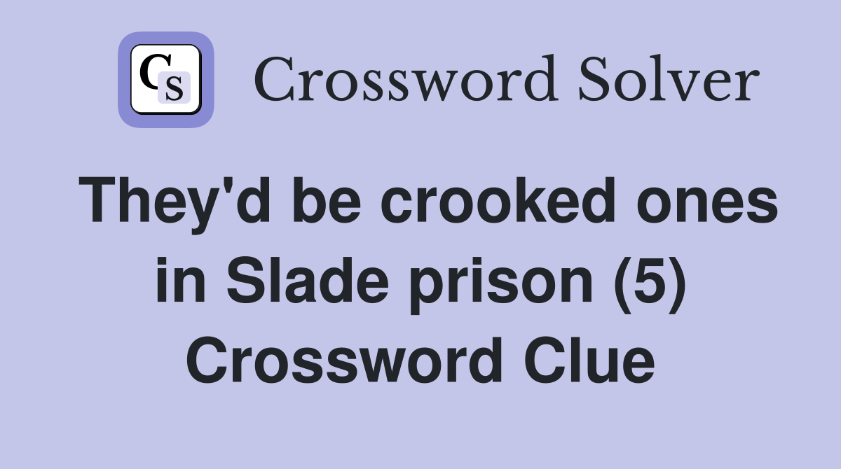 They'd be crooked ones in Slade prison (5) Crossword Clue