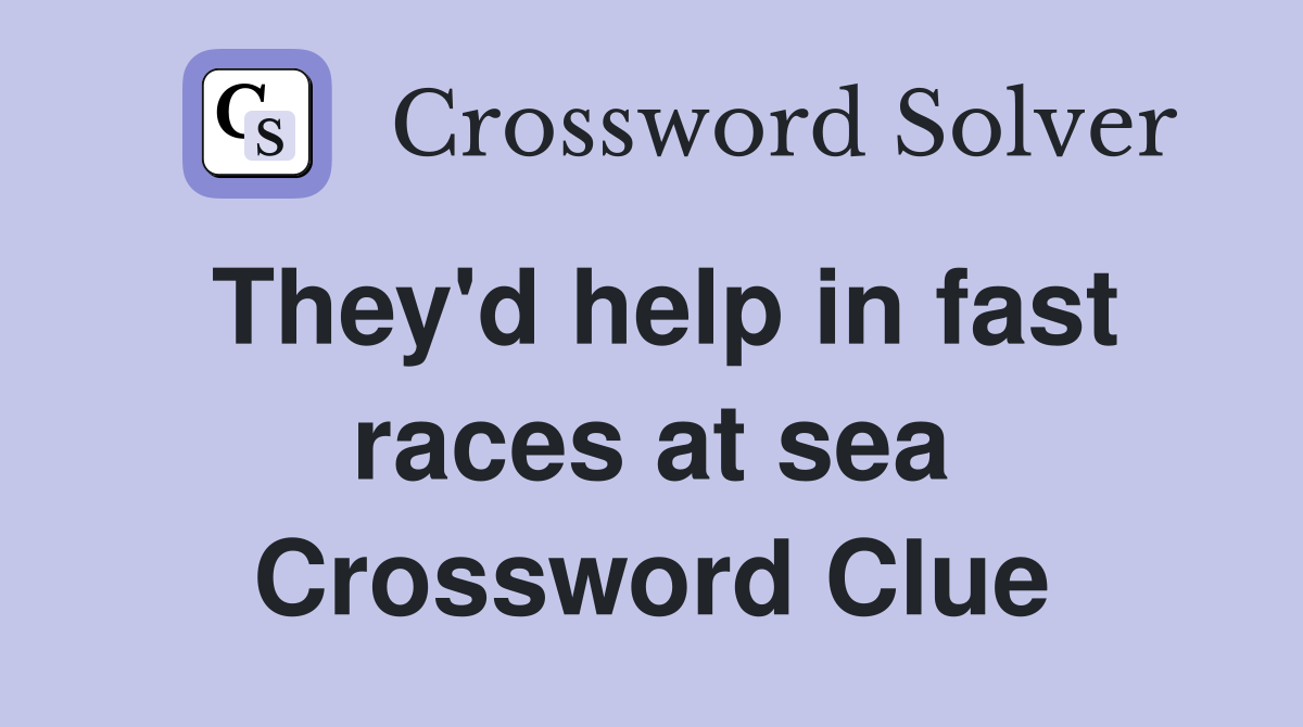 They'd help in fast races at sea Crossword Clue