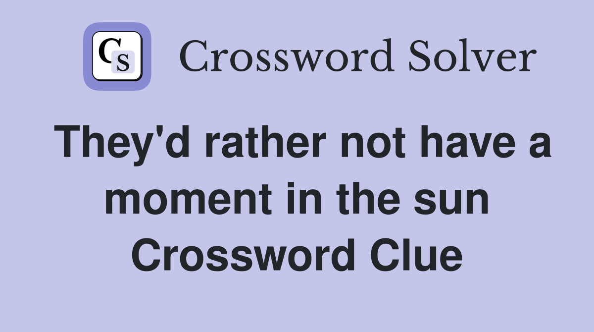 They'd rather not have a moment in the sun Crossword Clue