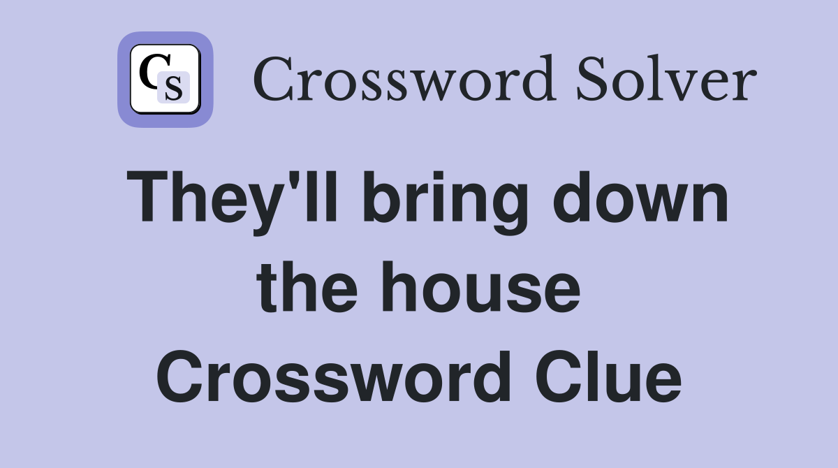 They'll bring down the house Crossword Clue
