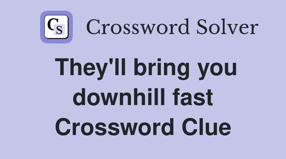 They'll bring you downhill fast Crossword Clue