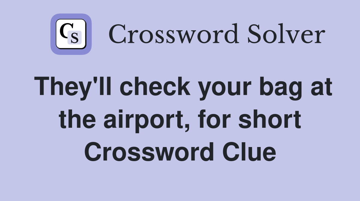 They'll check your bag at the airport, for short Crossword Clue