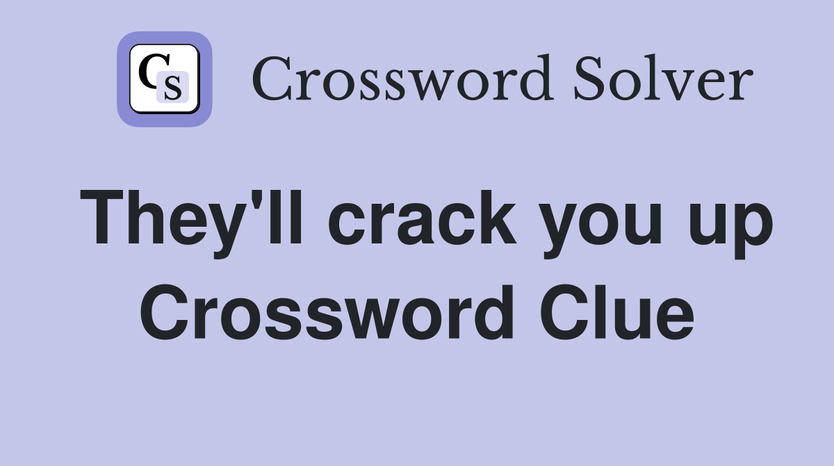 They'll crack you up Crossword Clue