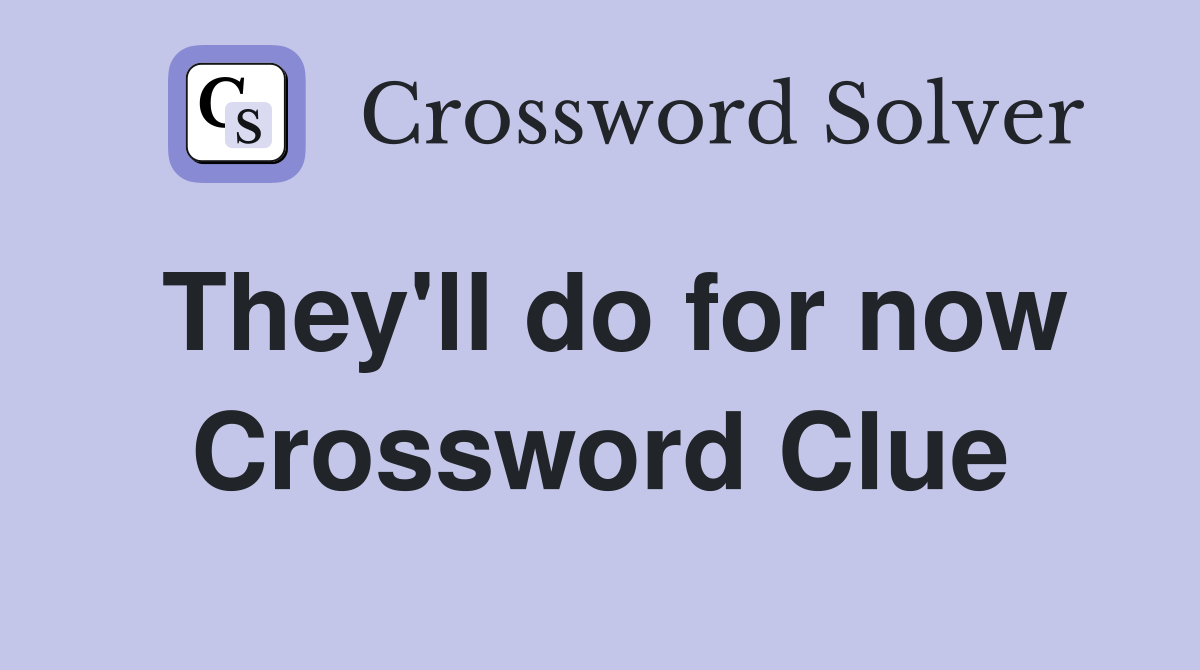 They'll do for now Crossword Clue