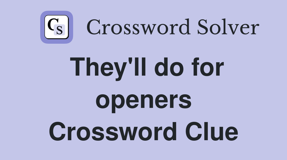 They'll do for openers Crossword Clue