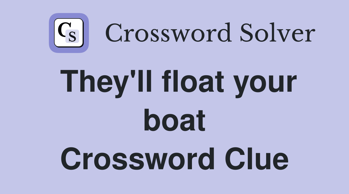 They'll float your boat Crossword Clue