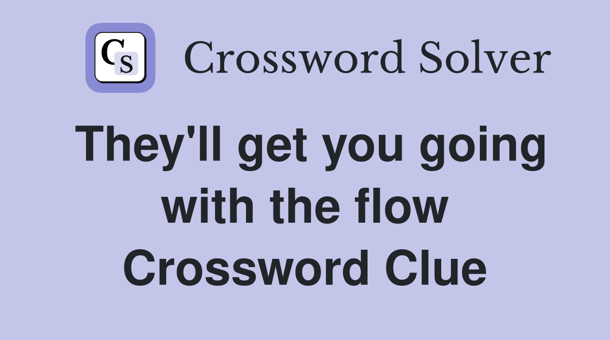 They'll get you going with the flow Crossword Clue