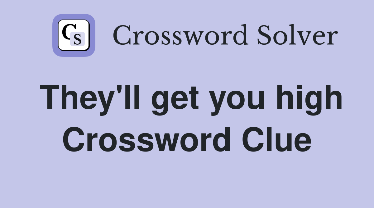 They'll get you high Crossword Clue