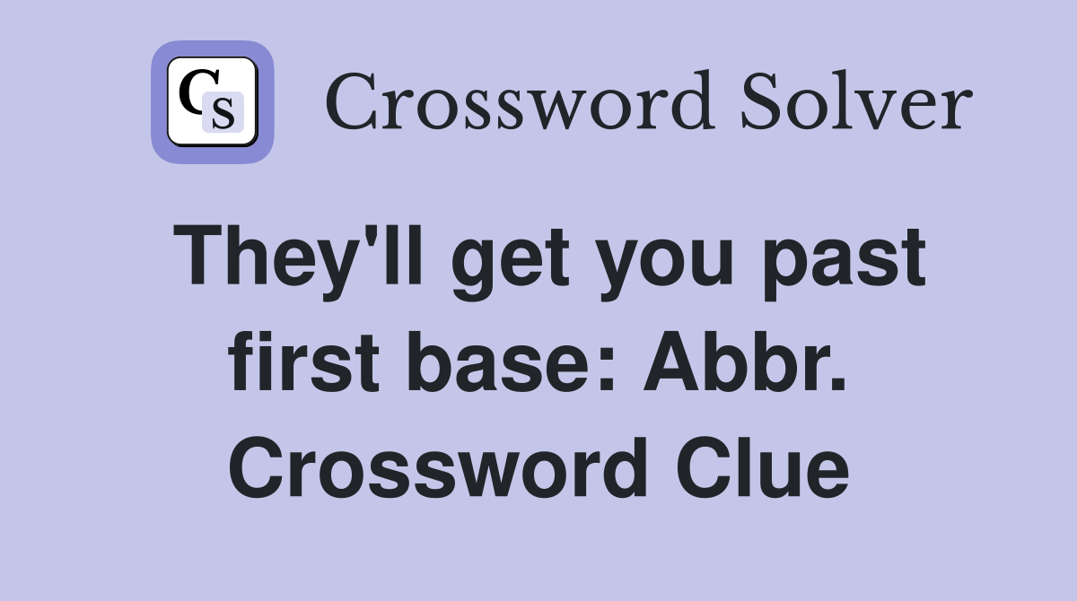 They'll get you past first base: Abbr. Crossword Clue