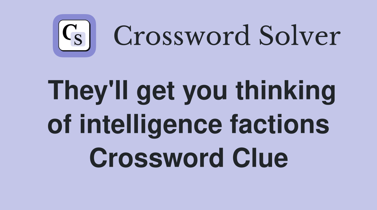 They'll get you thinking of intelligence factions Crossword Clue