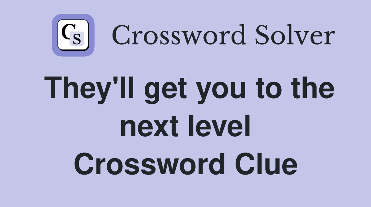 They'll get you to the next level Crossword Clue