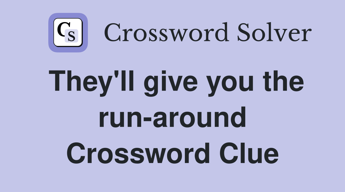 They'll give you the run-around Crossword Clue