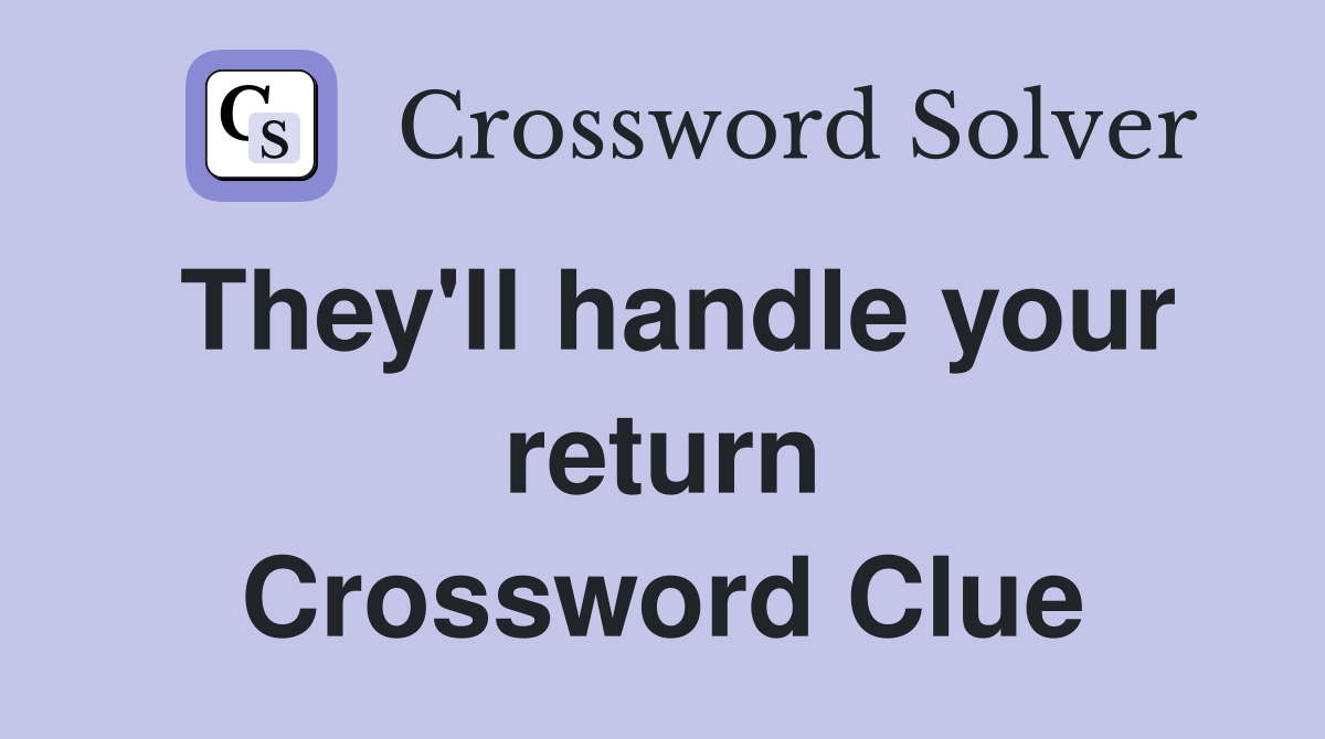 They'll handle your return Crossword Clue