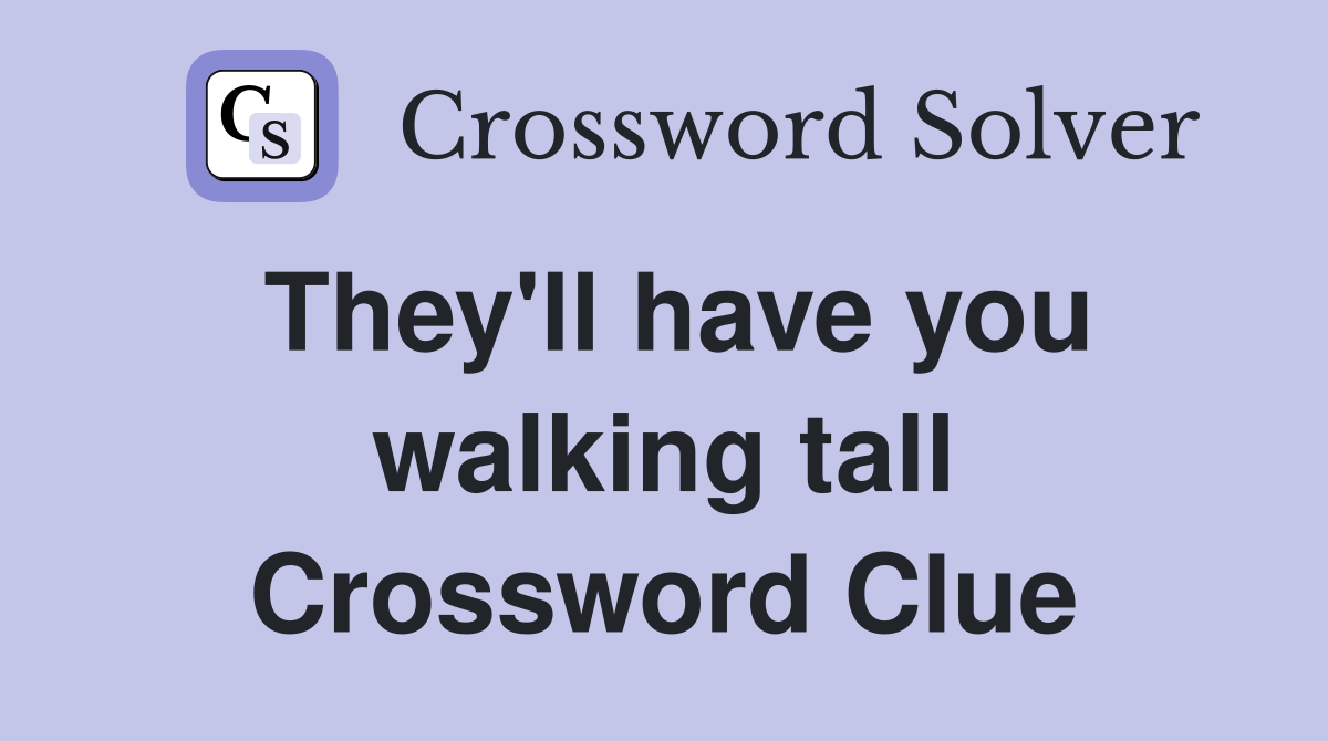 They'll have you walking tall Crossword Clue