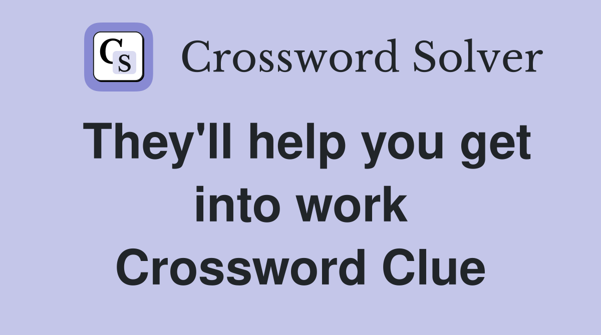 They'll help you get into work Crossword Clue