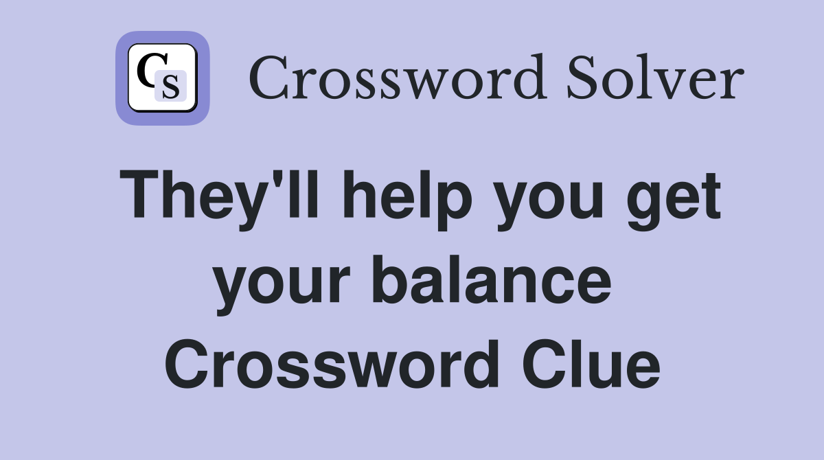They'll help you get your balance Crossword Clue