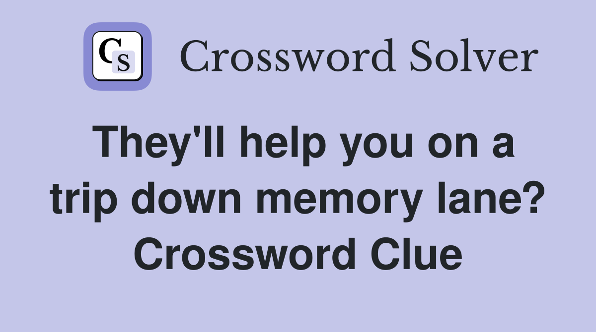 They'll help you on a trip down memory lane? Crossword Clue
