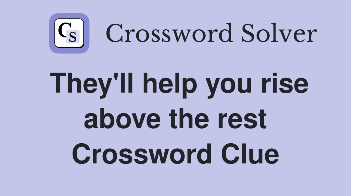 They'll help you rise above the rest Crossword Clue