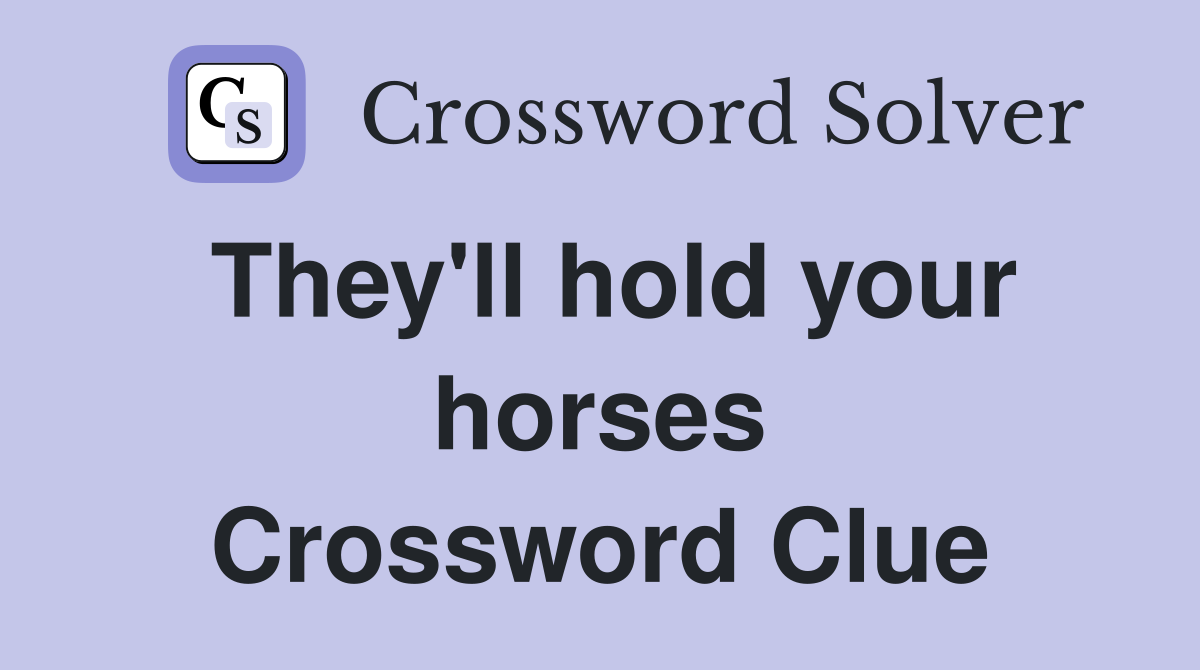 They'll hold your horses Crossword Clue