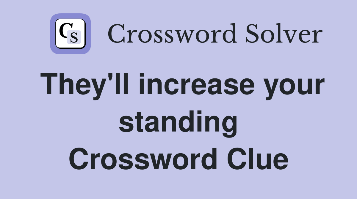 They'll increase your standing Crossword Clue