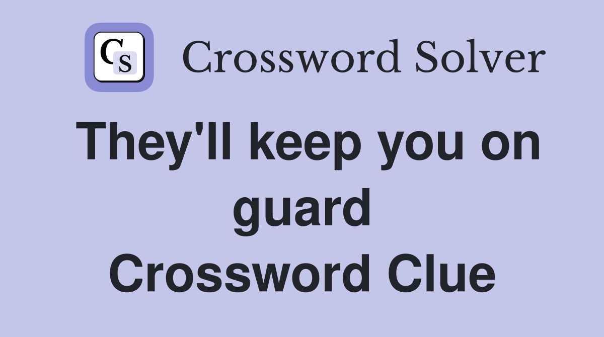 They'll keep you on guard Crossword Clue