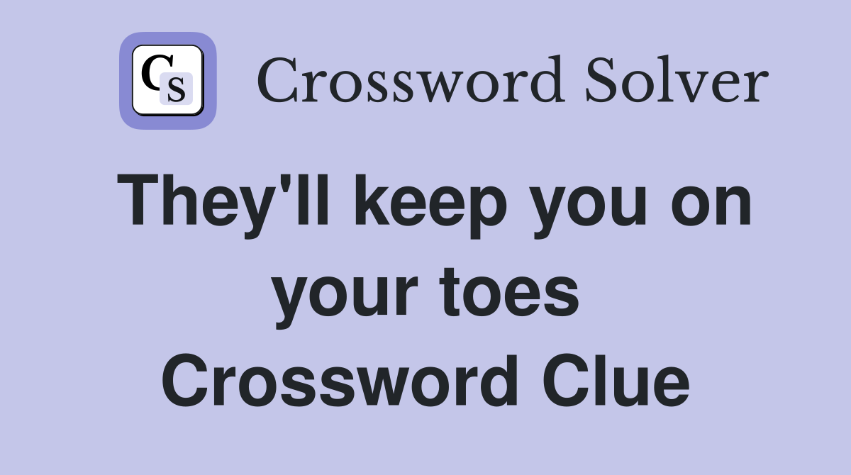 They'll keep you on your toes Crossword Clue