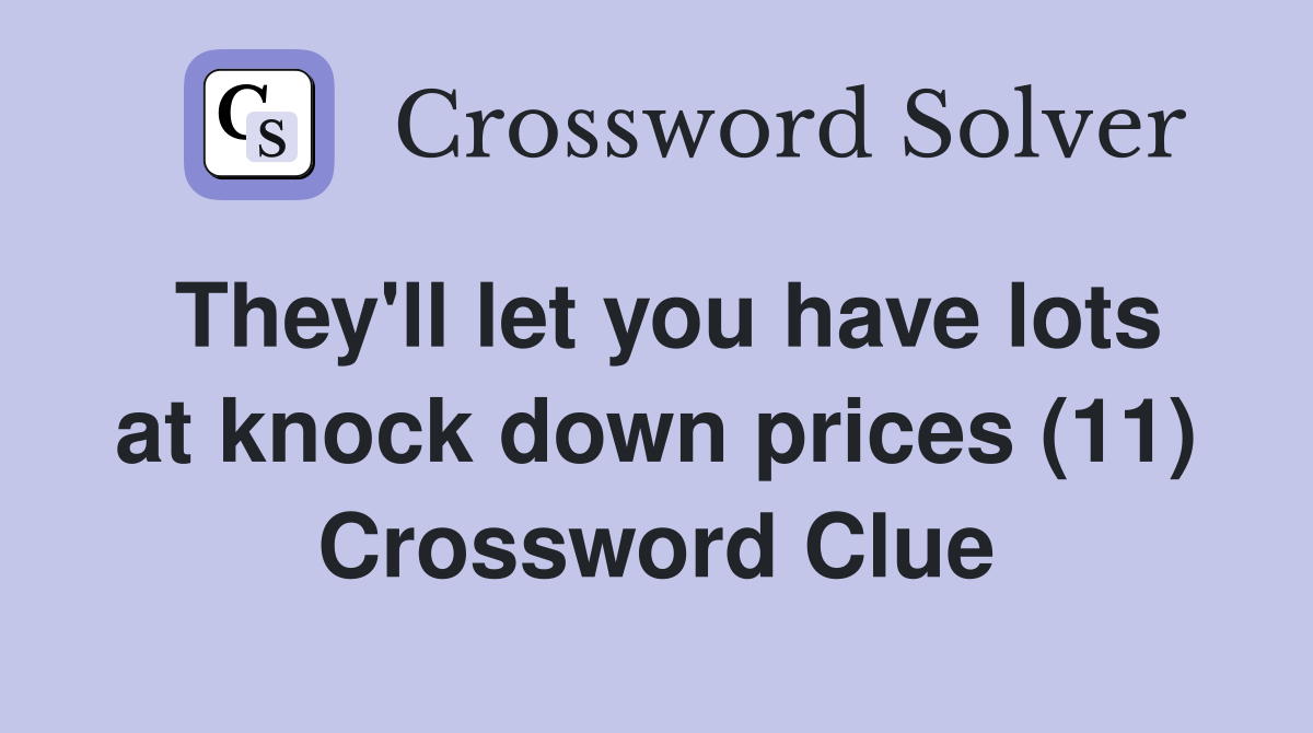 They'll let you have lots at knock down prices (11) Crossword Clue