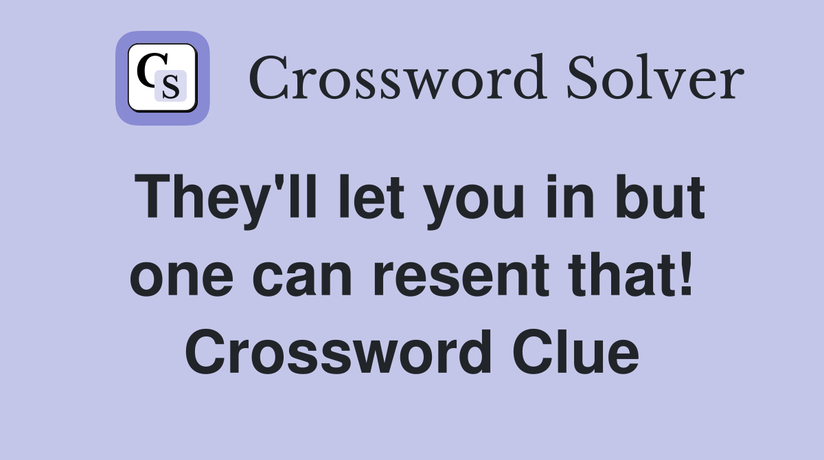 They'll let you in but one can resent that! Crossword Clue