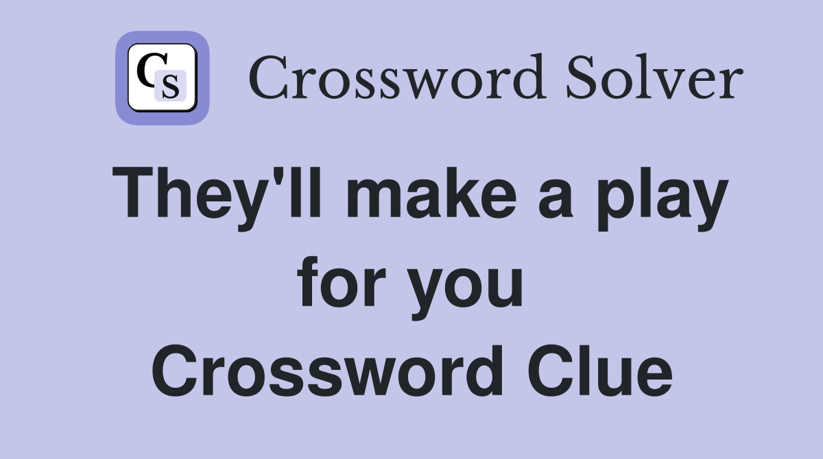 They'll make a play for you Crossword Clue