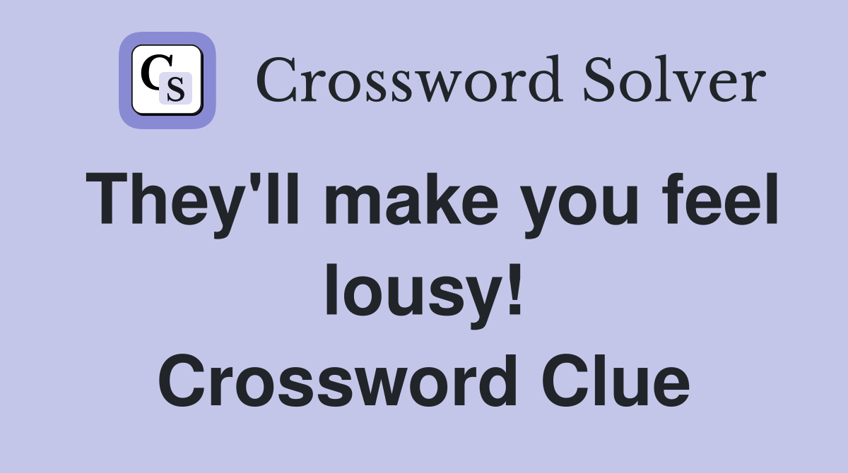 They'll make you feel lousy! Crossword Clue