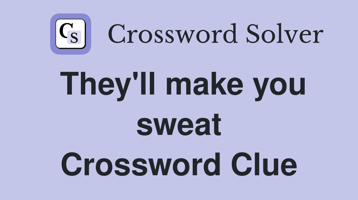 They'll make you sweat Crossword Clue