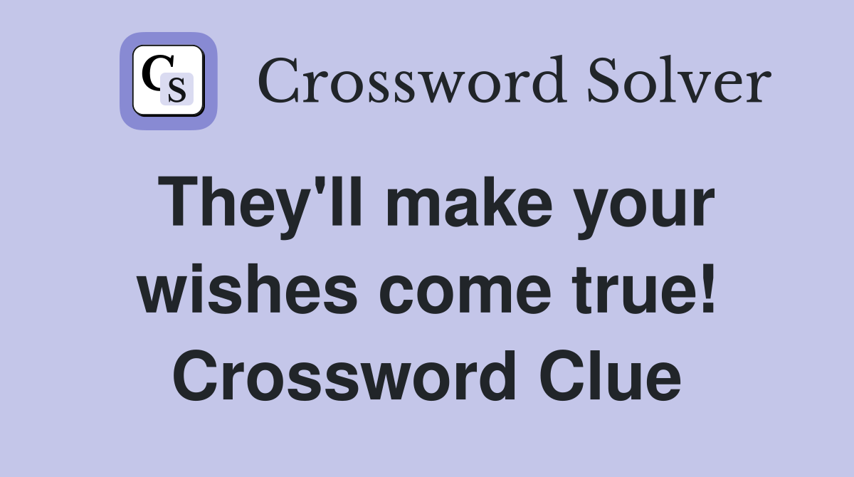 They'll make your wishes come true! Crossword Clue