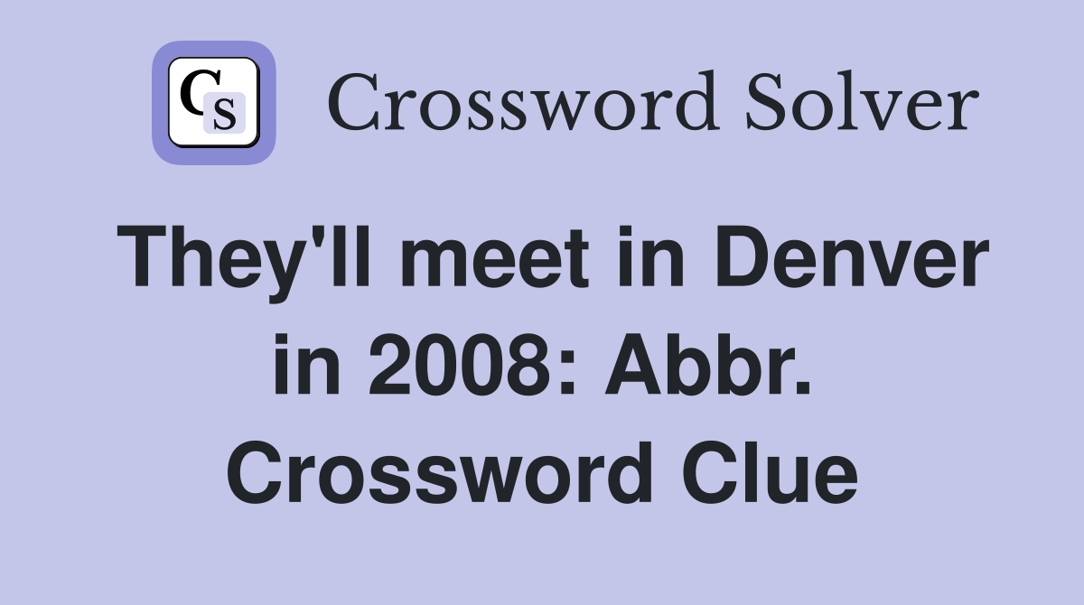 They'll meet in Denver in 2008: Abbr. Crossword Clue